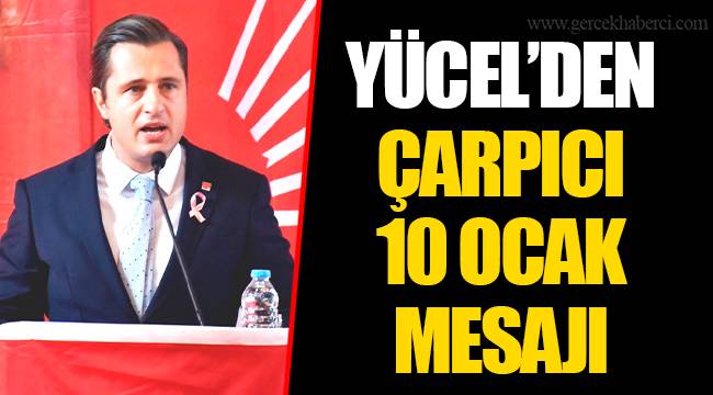 YÜCEL’DEN ÇARPICI 10 OCAK MESAJI