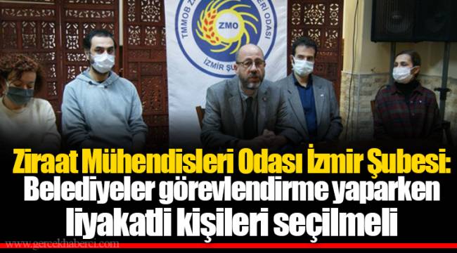 Ziraat Mühendisleri Odası İzmir Şubesi: Belediyeler görevlendirme yaparken liyakatli kişileri seçilmeli