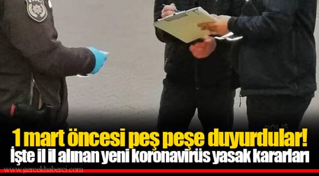 1 mart öncesi peş peşe duyurdular! İşte il il alınan yeni koronavirüs yasak kararları