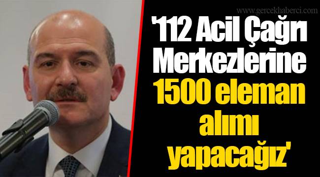 '112 Acil Çağrı Merkezlerine 1500 eleman alımı yapacağız'
