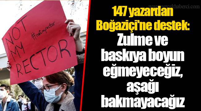 147 yazardan Boğaziçi'ne destek: Zulme ve baskıya boyun eğmeyeceğiz, aşağı bakmayacağız