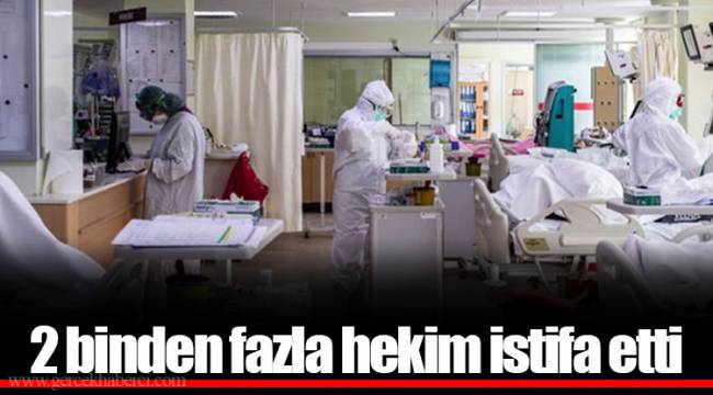 2 binden fazla hekim istifa etti