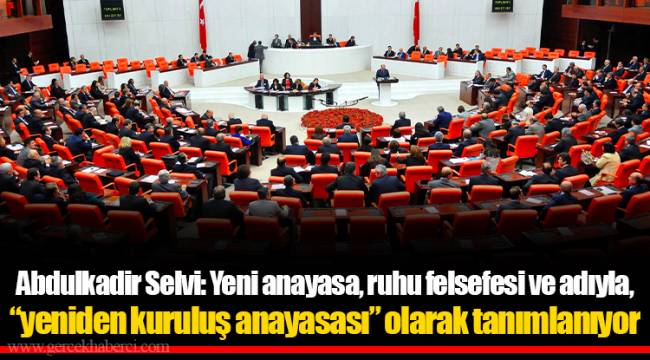 Abdulkadir Selvi: Yeni anayasa, ruhu felsefesi ve adıyla, “yeniden kuruluş anayasası” olarak tanımlanıyor