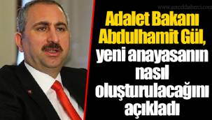 Adalet Bakanı Abdulhamit Gül, yeni anayasanın nasıl oluşturulacağını açıkladı