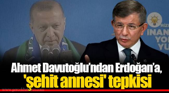 Ahmet Davutoğlu’ndan Erdoğan’a, 'şehit annesi' tepkisi