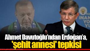 Ahmet Davutoğlu’ndan Erdoğan’a, 'şehit annesi' tepkisi