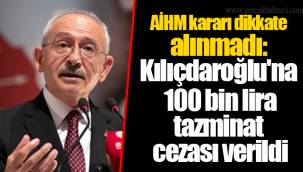 AİHM kararı dikkate alınmadı: Kılıçdaroğlu'na 100 bin lira tazminat cezası verildi