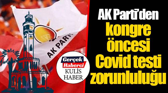 AK Parti’den kongre öncesi Covid testi zorunluluğu