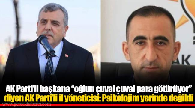 AK Parti’li başkana “oğlun çuval çuval para götürüyor” diyen AK Parti’li il yöneticisi: Psikolojim yerinde değildi