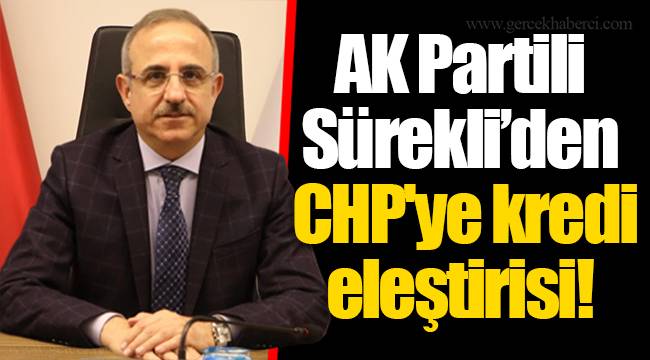 AK Partili Sürekli’den CHP'ye kredi eleştirisi!