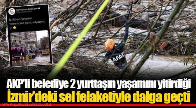 AKP'li belediye 2 yurttaşın yaşamını yitirdiği İzmir'deki sel felaketiyle dalga geçti