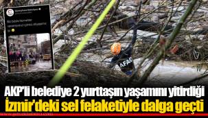 AKP'li belediye 2 yurttaşın yaşamını yitirdiği İzmir'deki sel felaketiyle dalga geçti