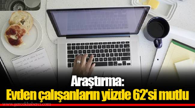 Araştırma: Evden çalışanların yüzde 62'si mutlu