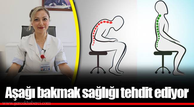 Aşağı bakmak sağlığı tehdit ediyor