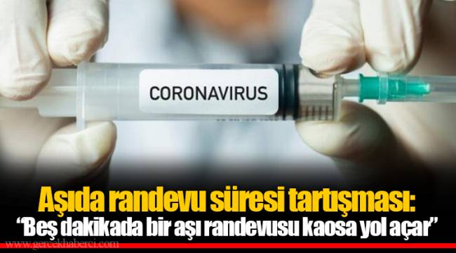 Aşıda randevu süresi tartışması: “Beş dakikada bir aşı randevusu kaosa yol açar”