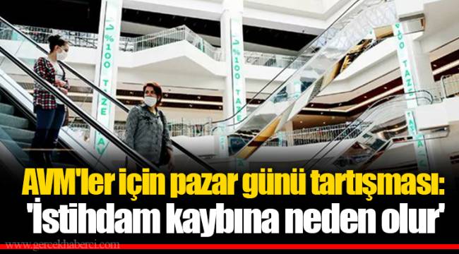 AVM'ler için pazar günü tartışması: 'İstihdam kaybına neden olur'