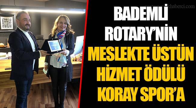 BADEMLİ ROTARY’NİN MESLEKTE ÜSTÜN HİZMET ÖDÜLÜ KORAY SPOR’A