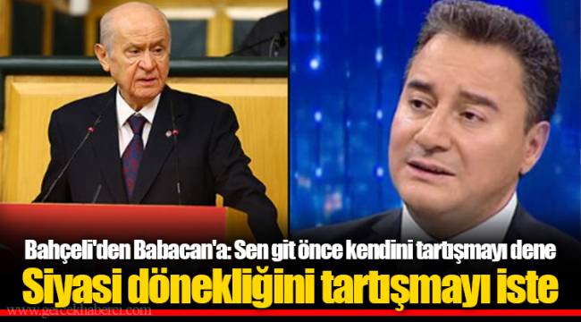 Bahçeli'den Babacan'a: Sen git önce kendini tartışmayı dene. Siyasi dönekliğini tartışmayı iste