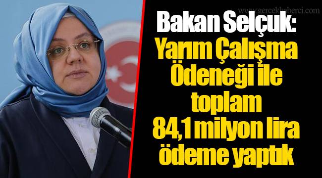 Bakan Selçuk: Yarım Çalışma Ödeneği ile toplam 84,1 milyon lira ödeme yaptık