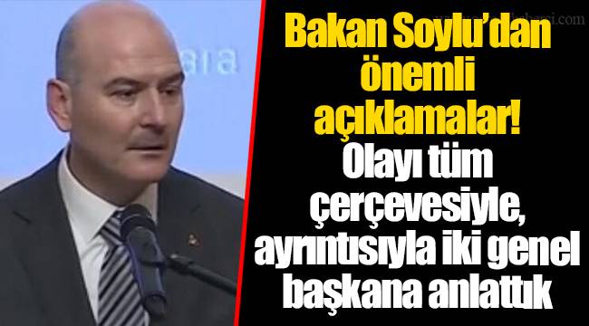 Bakan Soylu’dan önemli açıklamalar! Olayı tüm çerçevesiyle, ayrıntısıyla iki genel başkana anlattık