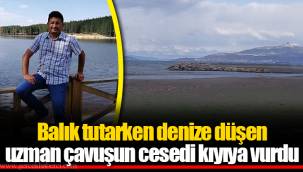 Balık tutarken denize düşen uzman çavuşun cesedi kıyıya vurdu