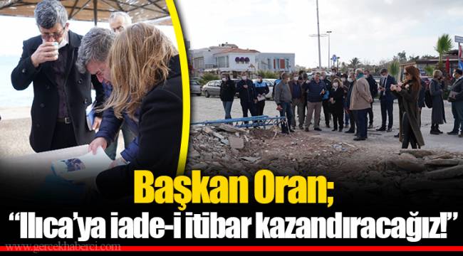 Başkan Oran; “Ilıca’ya iade-i itibar kazandıracağız!”