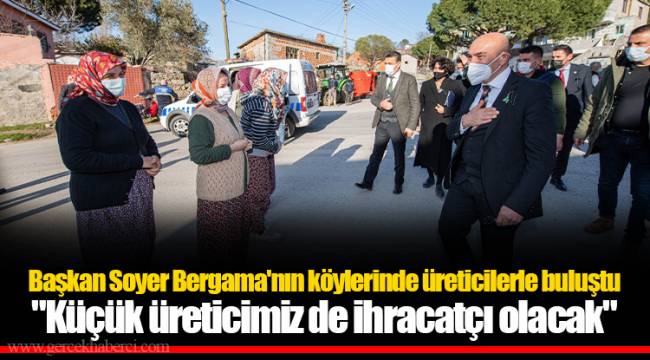 Başkan Soyer Bergama'nın köylerinde üreticilerle buluştu "Küçük üreticimiz de ihracatçı olacak"