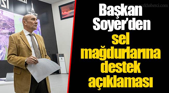 Başkan Soyer’den sel mağdurlarına destek açıklaması