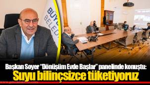 Başkan Soyer “Dönüşüm Evde Başlar” panelinde konuştu: Suyu bilinçsizce tüketiyoruz