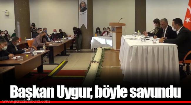 Başkan Uygur, böyle savundu