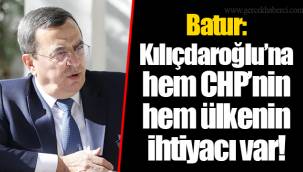 Batur: Kılıçdaroğlu’na hem CHP’nin hem ülkenin ihtiyacı var!