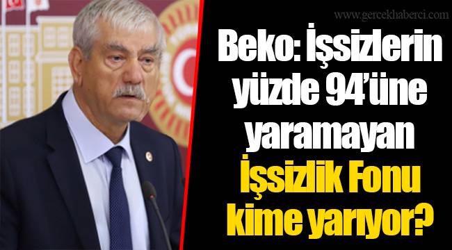 Beko: İşsizlerin yüzde 94’üne yaramayan İşsizlik Fonu kime yarıyor?