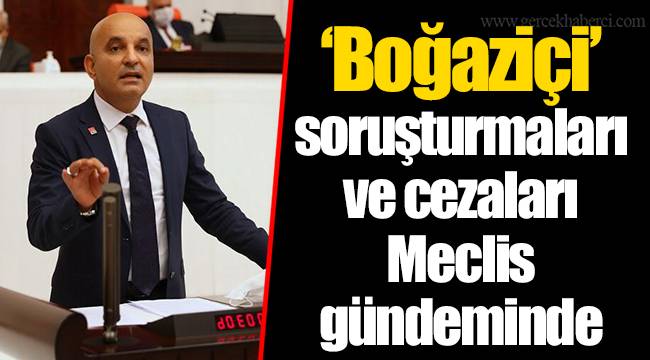 ‘Boğaziçi’ soruşturmaları ve cezaları Meclis gündeminde
