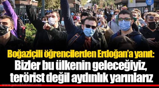 Boğaziçili öğrencilerden Erdoğan’a yanıt: Bizler bu ülkenin geleceğiyiz, terörist değil aydınlık yarınlarız