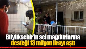 Büyükşehir’in sel mağdurlarına desteği 13 milyon lirayı aştı