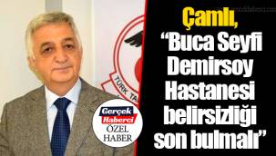 Çamlı, “Buca Seyfi Demirsoy Hastanesi belirsizliği son bulmalı”