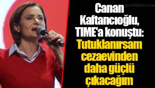 Canan Kaftancıoğlu, TIME'a konuştu: Tutuklanırsam cezaevinden daha güçlü çıkacağım
