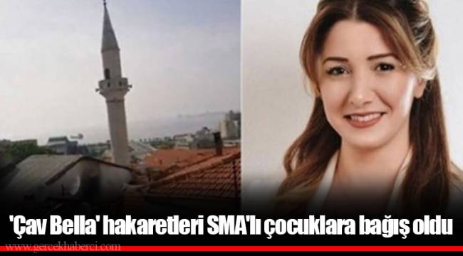 'Çav Bella' hakaretleri SMA'lı çocuklara bağış oldu