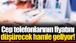 Cep telefonlarının fiyatını düşürecek hamle geliyor