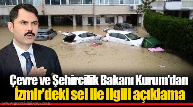 Çevre ve Şehircilik Bakanı Kurum'dan İzmir'deki sel ile ilgili açıklama