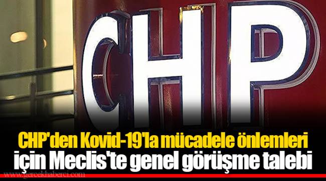 CHP'den Kovid-19'la mücadele önlemleri için Meclis'te genel görüşme talebi
