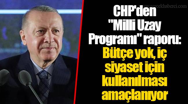 CHP'den "Milli Uzay Programı" raporu: Bütçe yok, iç siyaset için kullanılması amaçlanıyor