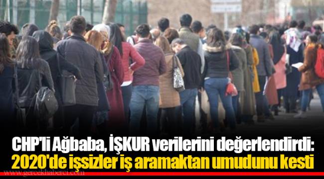 CHP'li Ağbaba, İŞKUR verilerini değerlendirdi: 2020'de işsizler iş aramaktan umudunu kesti