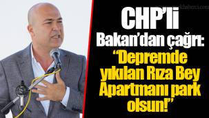 CHP’li Bakan’dan çağrı: “Depremde yıkılan Rıza Bey Apartmanı park olsun!”