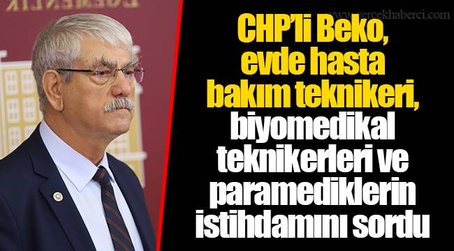 CHP’li Beko, evde hasta bakım teknikeri, biyomedikal teknikerleri ve paramediklerin istihdamını sordu