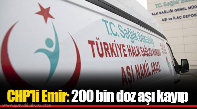 CHP'li Emir: 200 bin doz aşı kayıp