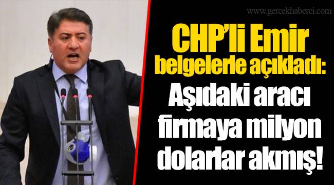 CHP’li Emir belgelerle açıkladı: Aşıdaki aracı firmaya milyon dolarlar akmış!