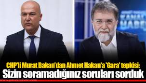 CHP'li Murat Bakan'dan Ahmet Hakan'a 'Gara' tepkisi: Sizin soramadığınız soruları sorduk