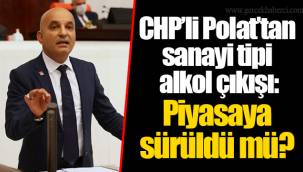 CHP’li Polat’tan sanayi tipi alkol çıkışı: Piyasaya sürüldü mü?
