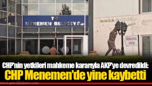 CHP'nin yetkileri mahkeme kararıyla AKP'ye devredildi: CHP Menemen'de yine kaybetti
